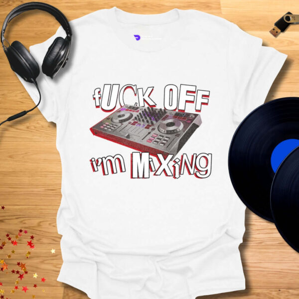 Fuck Off I'm Mixing - Image 6